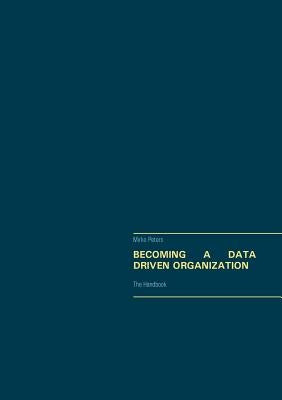 Becoming a Data Driven Organization: The Handbook by Peters, Mirko