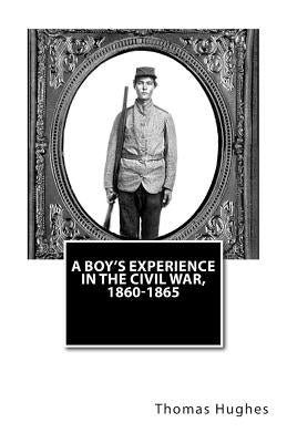 A Boy's Experience in the Civil War, 1860-1865 by Hughes, Thomas