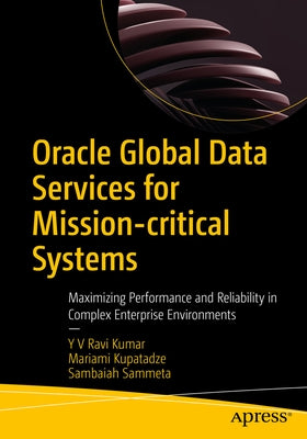 Oracle Global Data Services for Mission-Critical Systems: Maximizing Performance and Reliability in Complex Enterprise Environments by Kumar, Y. V. Ravi