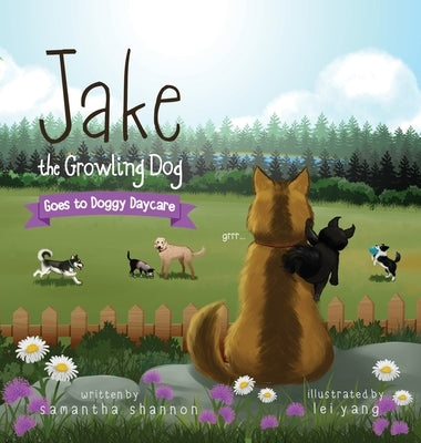 Jake the Growling Dog Goes to Doggy Daycare: A Children's Book about Trying New Things, Friendship, Finding Comfort, and Kindness by Shannon, Samantha