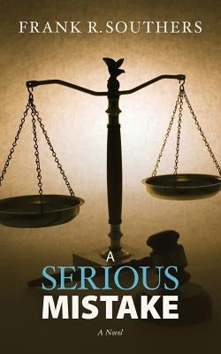 "A Serious Mistake," A Novel: Book Two in the Grievance Committee Series by Southers, Frank R.