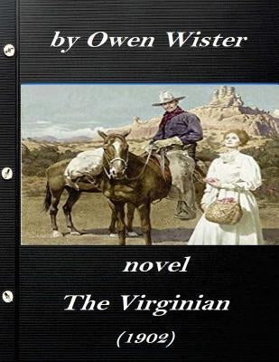 The Virginian by Owen Wister (1902) NOVEL (A western clasic) by Wister, Owen