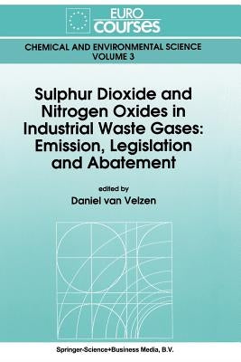 Sulphur Dioxide and Nitrogen Oxides in Industrial Waste Gases: Emission, Legislation and Abatement by Van Velzen, Daniel