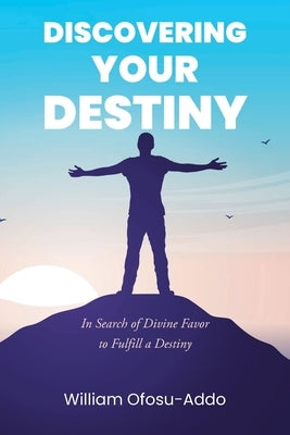 Discovering Your Destiny: In Search of Divine Favor to Fulfill a Destiny by Ofosu-Addo, William