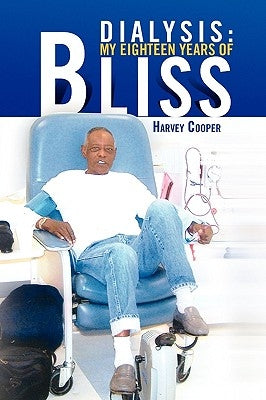 Dialysis: My Eighteen Years of Bliss by Cooper, Harvey