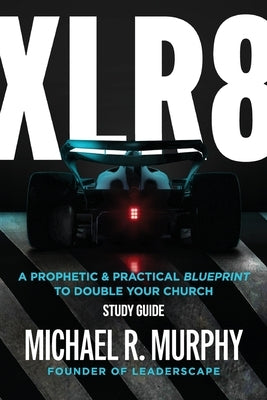 XLR8 Study Guide: A Prophetic & Practical Blueprint to Double your Church by Murphy, Michael R.