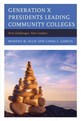 Generation X Presidents Leading Community Colleges: New Challenges, New Leaders by Ellis, Martha M.