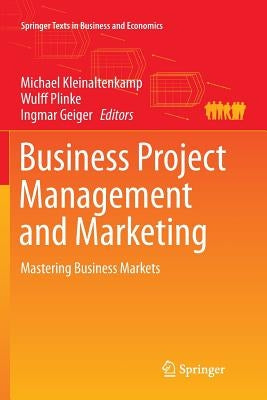 Business Project Management and Marketing: Mastering Business Markets by Kleinaltenkamp, Michael