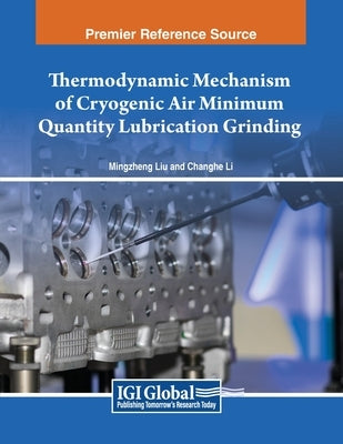 Thermodynamic Mechanism of Cryogenic Air Minimum Quantity Lubrication Grinding by Liu, Mingzheng