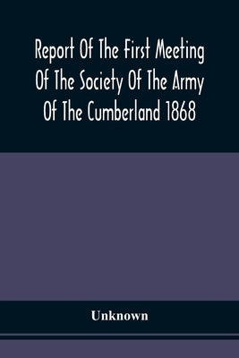 Report Of The First Meeting Of The Society Of The Army Of The Cumberland 1868 by Unknown