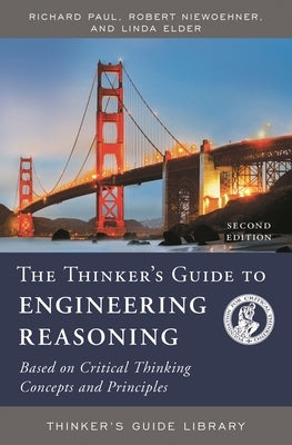 The Thinker's Guide to Engineering Reasoning: Based on Critical Thinking Concepts and Tools by Paul, Richard