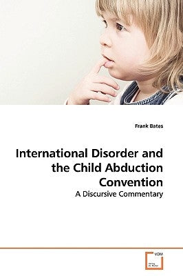 International Disorder and the Child Abduction Convention by Bates, Frank