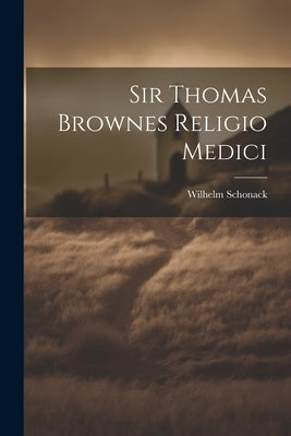 Sir Thomas Brownes Religio Medici by Schonack, Wilhelm 1885-