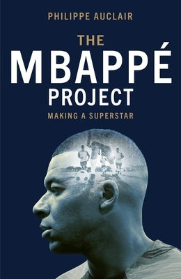 The Mbappé Project: Making a Superstar by Auclair, Philippe