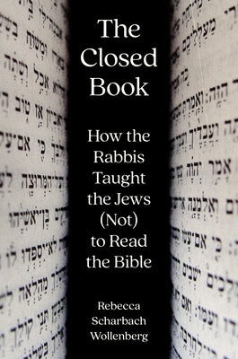 The Closed Book: How the Rabbis Taught the Jews (Not) to Read the Bible by Wollenberg, Rebecca Scharbach