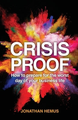 Crisis Proof: How to prepare for the worst day of your business life by Hemus, Jonathan