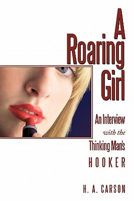 A Roaring Girl: An Interview with the Thinking Man's Hooker by Carson, H. A.
