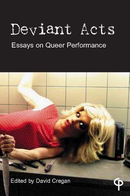 Deviant Acts: Essays on Queer Performance by Cregan, David