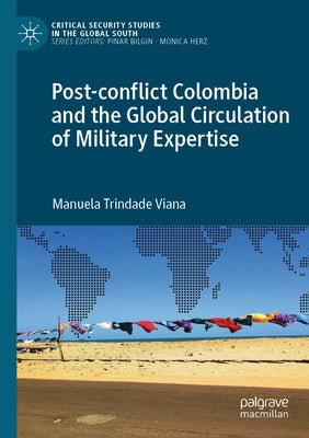 Post-Conflict Colombia and the Global Circulation of Military Expertise by Viana, Manuela Trindade