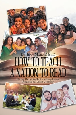 How to Teach a Nation to Read: Illiteracy: Overcoming Barriers to Evangelism and Discipleship in a Church Community by Désiré, Jean Marc
