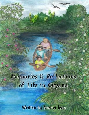 Memories & Reflections of Life in Guyana by Jean, Norma