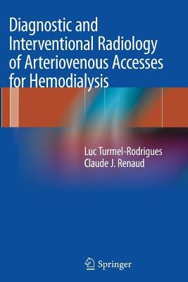 Diagnostic and Interventional Radiology of Arteriovenous Accesses for Hemodialysis by Turmel-Rodrigues, Luc