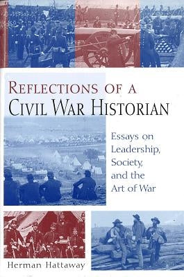 Reflections of a Civil War Historian: Essays on Leadership, Society, and the Art of War by Hattaway, Herman