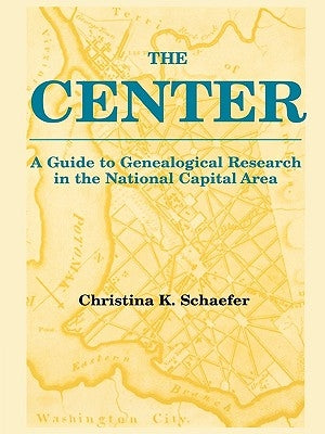 Center. a Guide to Genealogical Research in the National Capital Area by Schaefer, Christina K.