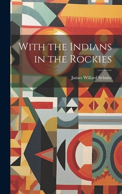 With the Indians in the Rockies by Schultz, James Willard