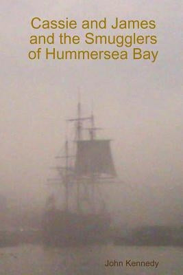 Cassie and James and the Smugglers of Hummersea Bay by Kennedy, John