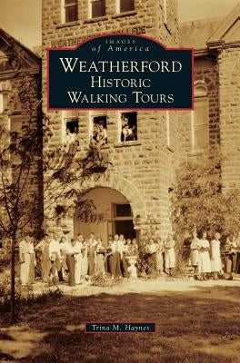 Weatherford: Historic Walking Tours by Haynes, Trina M.