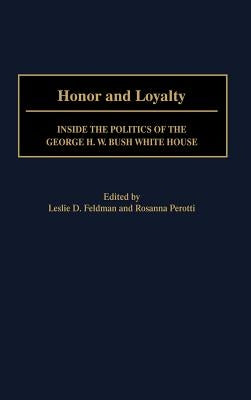 Honor and Loyalty: Inside the Politics of the George W. Bush White House by Feldman, Leslie D.