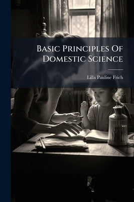 Basic Principles Of Domestic Science by Frich, Lilla Pauline