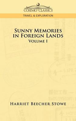 Sunny Memories in Foreign Lands: Volume 1 by Stowe, Harriet Beecher