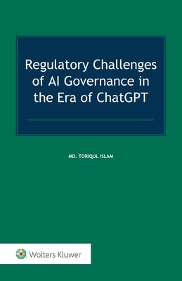 Regulatory Challenges of AI Governance in the Era of ChatGPT by Islam, Toriqul