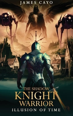 The Shadow Knight Warrior: Illusion of Time by Cayo, James