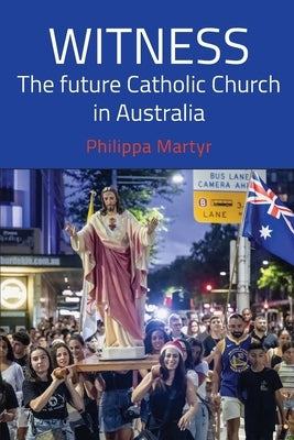 Witness: The future Catholic Church in Australia by Martyr, Philippa