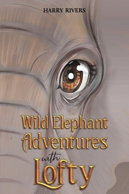 Wild Elephant Adventures with Lofty by Rivers, Harry