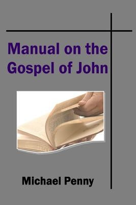 The Manual on the Gospel of John by Penny, Michael
