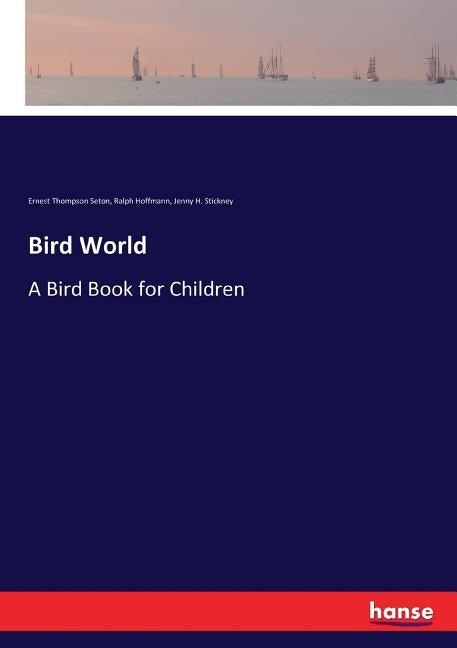 Bird World: A Bird Book for Children by Seton, Ernest Thompson