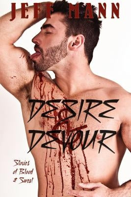 Desire & Devour: Stories of Blood & Sweat by Mann, Jeff