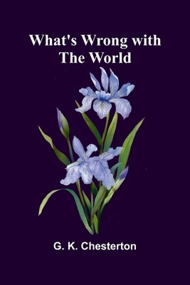 What'S Wrong With The World by K. Chesterton, G.