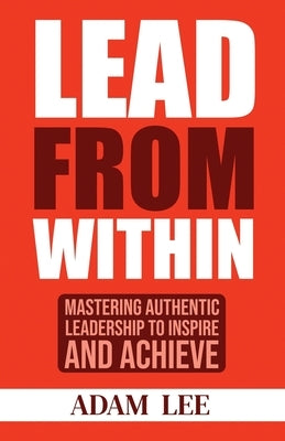 Lead From Within by Lee, Adam R.