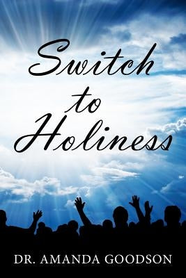 Switch to Holiness: 12 Actions to Being Your Best by Goodson, Amanda Harris