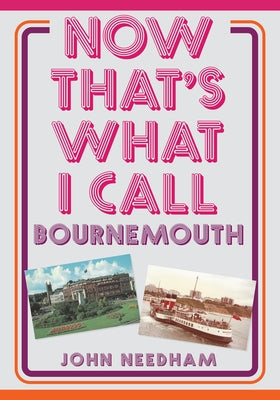 Now That's What I Call Bournemouth by Needham, John