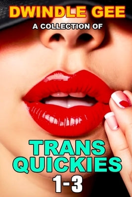 A Collection of Trans Quickies 1-3: The Virgin Crossdresser at the Crossroads Motel / Transsexual on a Train / Crossdresser Caught by Roommate by Gee, Dwindle