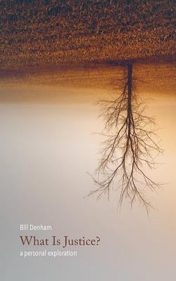What Is Justice?: A Personal Exploration by Denham, Bill