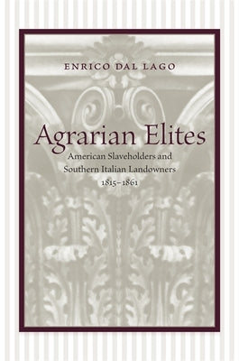 Agrarian Elites: American Slaveholders and Southern Italian Landowners, 1815--1861 by Dal Lago, Enrico