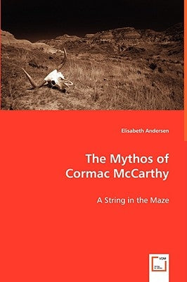The Mythos of Cormac McCarthy by Andersen, Elisabeth