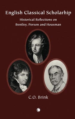English Classical Scholarship: Historical Reflections on Bentley, Porson and Housman by Brink, Co